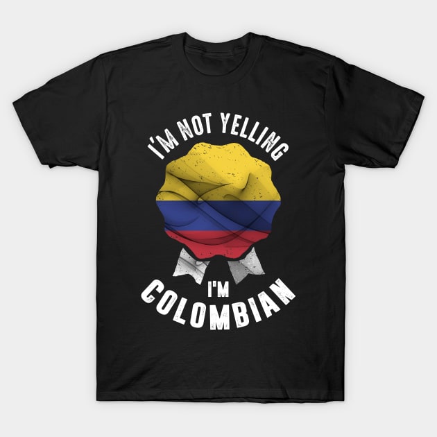 I'm Not Yelling I'm Colombian T-Shirt by cidolopez